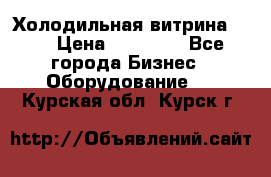 Холодильная витрина !!! › Цена ­ 30 000 - Все города Бизнес » Оборудование   . Курская обл.,Курск г.